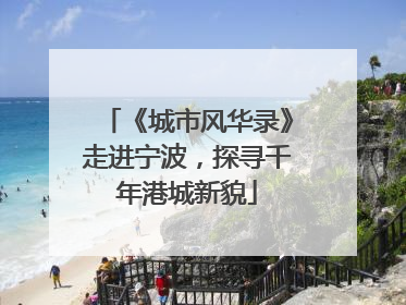 《城市风华录》走进宁波，探寻千年港城新貌