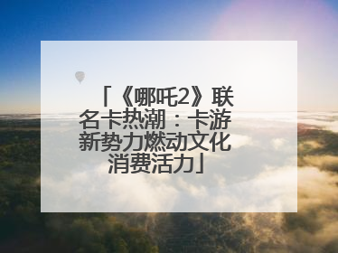 《哪吒2》联名卡热潮：卡游新势力燃动文化消费活力