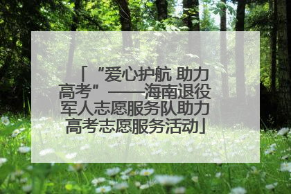 “爱心护航 助力高考”——海南退役军人志愿服务队助力高考志愿服务活动