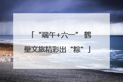 “端午+六一” 鹤壁文旅精彩出“粽”