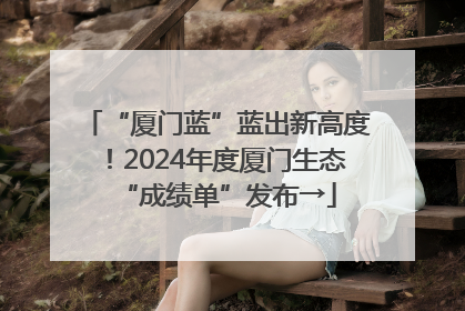“厦门蓝”蓝出新高度！2024年度厦门生态“成绩单”发布→