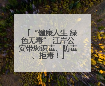 “健康人生 绿色无毒” 江岸公安带您识毒、防毒、拒毒！