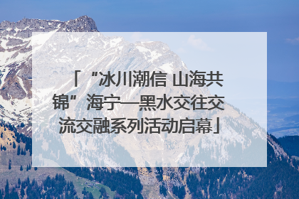 “冰川潮信 山海共锦”海宁—黑水交往交流交融系列活动启幕