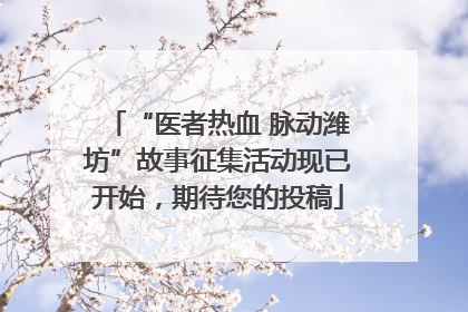 “医者热血 脉动潍坊”故事征集活动现已开始，期待您的投稿