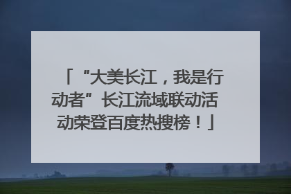 “大美长江，我是行动者”长江流域联动活动荣登百度热搜榜！