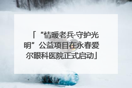 “情暖老兵·守护光明”公益项目在永春爱尔眼科医院正式启动