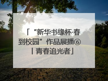 “新华书缘杯·春到校园”作品展播⑥丨青春追光者