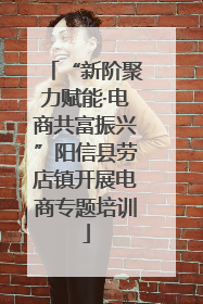 “新阶聚力赋能·电商共富振兴”阳信县劳店镇开展电商专题培训