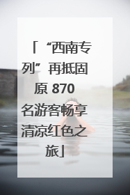 “西南专列”再抵固原 870名游客畅享清凉红色之旅