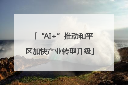 “AI+”推动和平区加快产业转型升级
