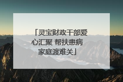 灵宝财政干部爱心汇聚 帮扶患病家庭渡难关