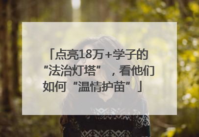 点亮18万+学子的“法治灯塔”，看他们如何“温情护苗”