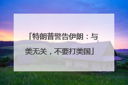 特朗普警告伊朗：与美无关，不要打美国