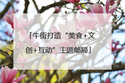 牛街打造“美食+文创+互动”主题邮局