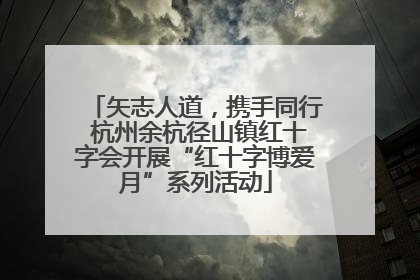 矢志人道，携手同行 杭州余杭径山镇红十字会开展“红十字博爱月”系列活动