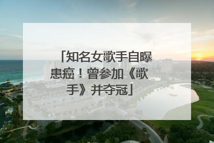 知名女歌手自曝患癌！曾参加《歌手》并夺冠