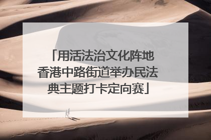 用活法治文化阵地 香港中路街道举办民法典主题打卡定向赛