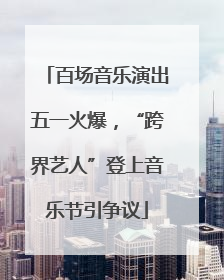 百场音乐演出五一火爆，“跨界艺人”登上音乐节引争议