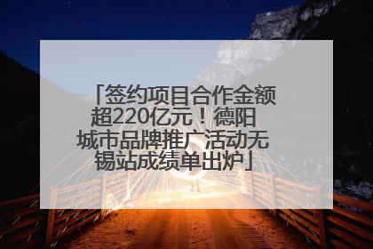 签约项目合作金额超220亿元！德阳城市品牌推广活动无锡站成绩单出炉