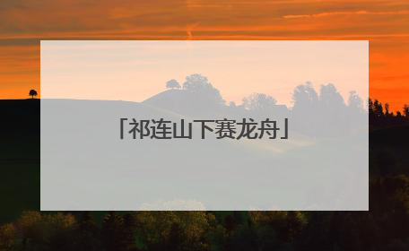 祁连山下赛龙舟