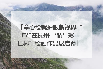 童心绘就护眼新视界“EYE在杭州·‘睛’彩世界”绘画作品展启幕