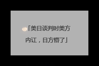 美日谈判时美方内讧，日方懵了