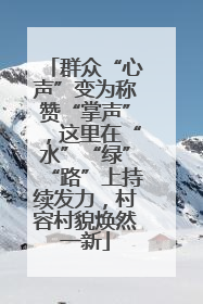 群众“心声”变为称赞“掌声”，这里在“水”“绿”“路”上持续发力，村容村貌焕然一新