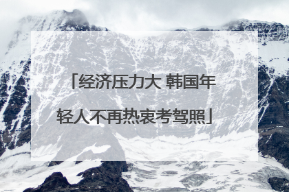 经济压力大 韩国年轻人不再热衷考驾照
