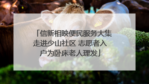 信新相映便民服务大集走进少山社区 志愿者入户为卧床老人理发