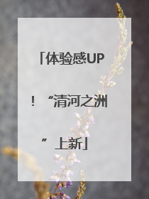 体验感UP！“清河之洲”上新
