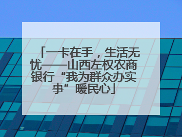 一卡在手，生活无忧——山西左权农商银行“我为群众办实事”暖民心
