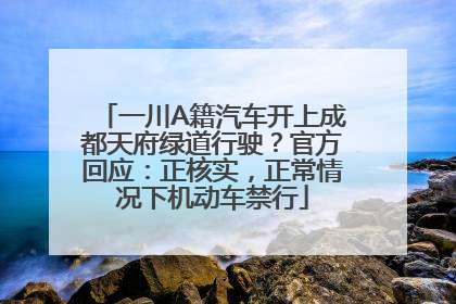 一川A籍汽车开上成都天府绿道行驶？官方回应：正核实，正常情况下机动车禁行