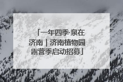 一年四季·泉在济南｜济南植物园露营季启动招募