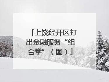上饶经开区打出金融服务“组合拳”（图）
