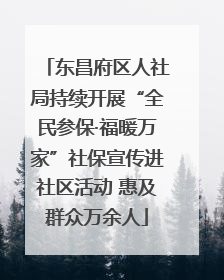 东昌府区人社局持续开展“全民参保·福暖万家”社保宣传进社区活动 惠及群众万余人