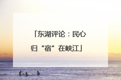 东湖评论：民心归“宿”在峡江