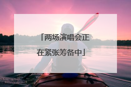 两场演唱会正在紧张筹备中