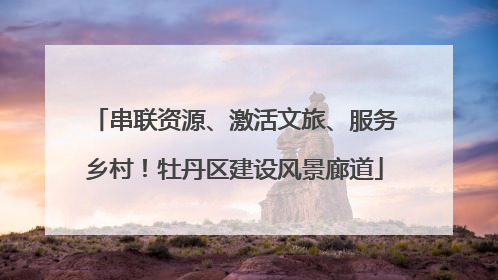 串联资源、激活文旅、服务乡村！牡丹区建设风景廊道
