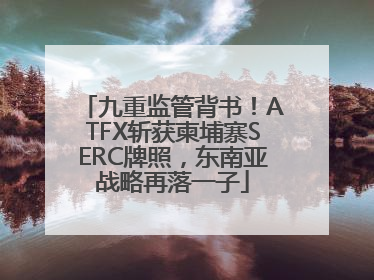 九重监管背书！ATFX斩获柬埔寨SERC牌照，东南亚战略再落一子