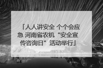 人人讲安全 个个会应急 河南省农机“安全宣传咨询日”活动举行