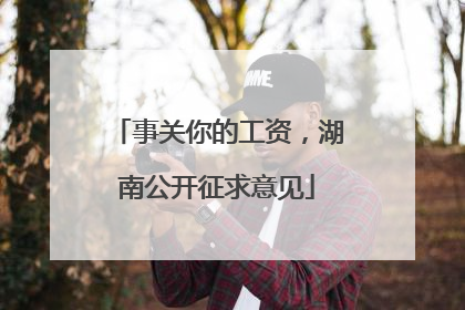 事关你的工资，湖南公开征求意见