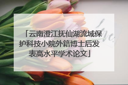 云南澄江抚仙湖流域保护科技小院外籍博士后发表高水平学术论文