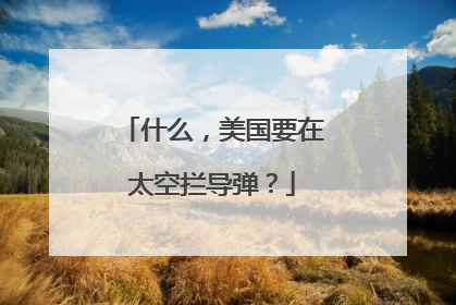 什么，美国要在太空拦导弹？