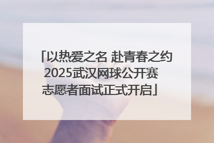 以热爱之名 赴青春之约 2025武汉网球公开赛志愿者面试正式开启