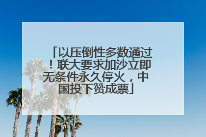 以压倒性多数通过！联大要求加沙立即无条件永久停火，中国投下赞成票