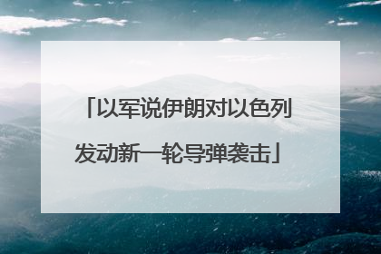 以军说伊朗对以色列发动新一轮导弹袭击