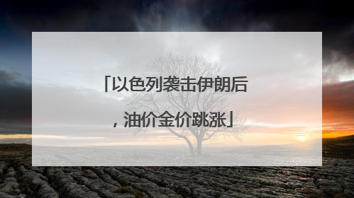 以色列袭击伊朗后，油价金价跳涨
