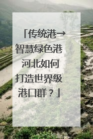 传统港→智慧绿色港 河北如何打造世界级港口群？