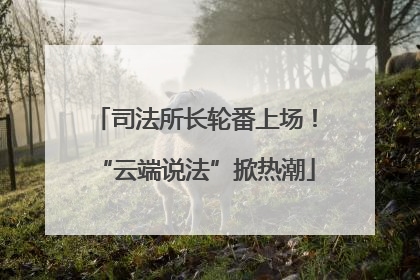 司法所长轮番上场！“云端说法”掀热潮