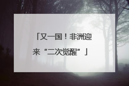 又一国！非洲迎来“二次觉醒”